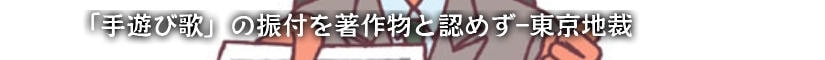 「手遊び歌」の振付を著作物と認めず-東京地裁